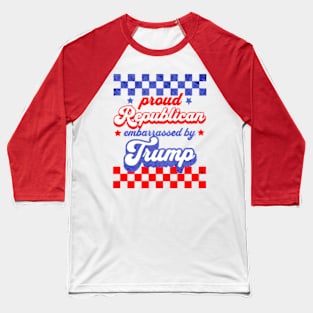 Proud Republican Embarrassed by Trump Political Baseball T-Shirt